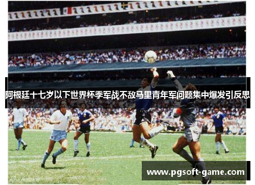 阿根廷十七岁以下世界杯季军战不敌马里青年军问题集中爆发引反思 阿根廷十七岁以下世界杯季军战不敌马里青年军问题集中爆发引反思