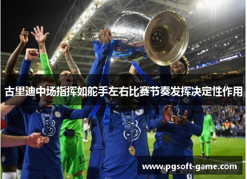 古里迪中场指挥如舵手左右比赛节奏发挥决定性作用