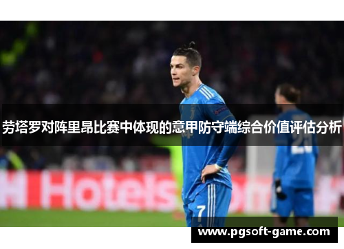 劳塔罗对阵里昂比赛中体现的意甲防守端综合价值评估分析
