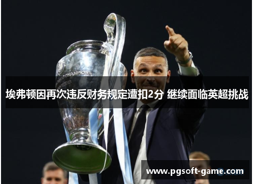 埃弗顿因再次违反财务规定遭扣2分 继续面临英超挑战